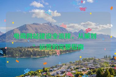 電商網(wǎng)站建設(shè)全流程，從策劃到運營的完整指南
