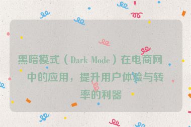 黑暗模式（Dark Mode）在電商網(wǎng)站中的應(yīng)用，提升用戶體驗(yàn)與轉(zhuǎn)化率的利器
