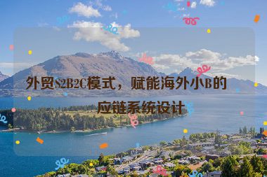 外貿(mào)S2B2C模式，賦能海外小B的供應鏈系統(tǒng)設(shè)計