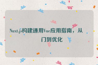 Nuxt.js構(gòu)建通用Vue應(yīng)用指南，從入門到優(yōu)化