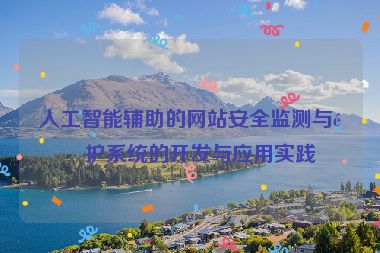 人工智能輔助的網(wǎng)站安全監(jiān)測與防護系統(tǒng)的開發(fā)與應用實踐