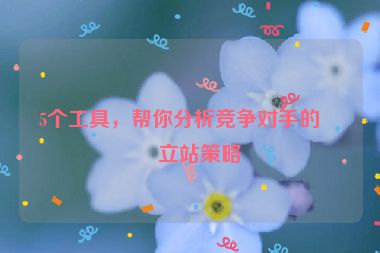 5個工具，幫你分析競爭對手的獨立站策略