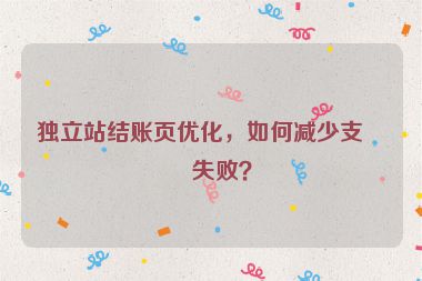 獨(dú)立站結(jié)賬頁(yè)優(yōu)化，如何減少支付失?。? /></p>
<p>支付失敗的原因多種多樣,包括支付方式限制、風(fēng)控?cái)r截、網(wǎng)絡(luò)問(wèn)題、用戶操作失誤等，本文將深入分析支付失敗的常見(jiàn)原因，并提供一系列優(yōu)化策略，幫助獨(dú)立站賣(mài)家提高支付成功率，提升整體轉(zhuǎn)化率。  </p>
<hr />
<h2 id=