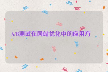 A/B測試在網(wǎng)站優(yōu)化中的應(yīng)用方法