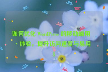 如何優(yōu)化 WordPress 的移動(dòng)端用戶體驗(yàn)，提升訪問速度與易用性