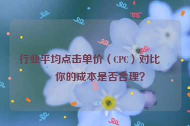 行業(yè)平均點擊單價（CPC）對比，你的成本是否合理？