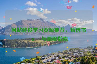 網(wǎng)站建設(shè)學(xué)習(xí)資源推薦，精選書(shū)籍與課程指南