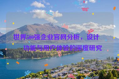 世界500強(qiáng)企業(yè)官網(wǎng)分析，設(shè)計、功能與用戶體驗(yàn)的深度研究