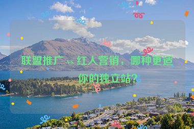 聯盟推廣 vs 紅人營銷，哪種更適合你的獨立站？