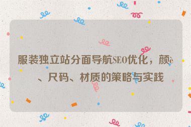 服裝獨立站分面導(dǎo)航SEO優(yōu)化，顏色、尺碼、材質(zhì)的策略與實踐