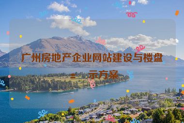 廣州房地產(chǎn)企業(yè)網(wǎng)站建設(shè)與樓盤展示方案
