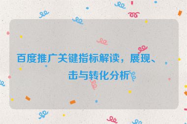 百度推廣關(guān)鍵指標(biāo)解讀，展現(xiàn)、點(diǎn)擊與轉(zhuǎn)化分析