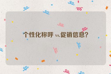 個性化稱呼 vs.促銷信息？