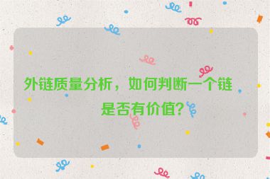 外鏈質(zhì)量分析，如何判斷一個鏈接是否有價值？
