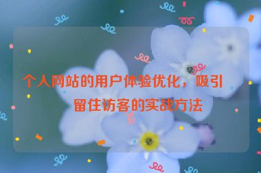 個人網站的用戶體驗優(yōu)化，吸引與留住訪客的實戰(zhàn)方法