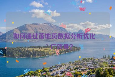 如何通過(guò)落地頁(yè)數(shù)據(jù)分析優(yōu)化推廣效果？