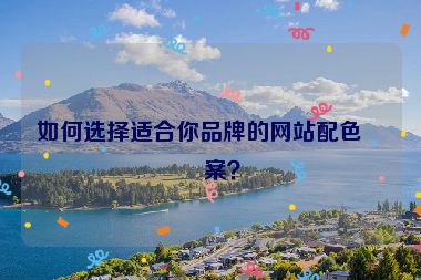 如何選擇適合你品牌的網(wǎng)站配色方案？
