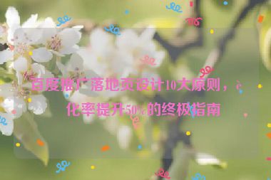 百度推廣落地頁(yè)設(shè)計(jì)10大原則，轉(zhuǎn)化率提升50%的終極指南