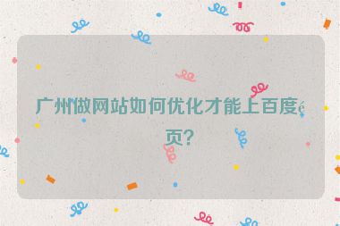 廣州做網(wǎng)站如何優(yōu)化才能上百度首頁？