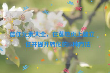 信任元素大全，在落地頁(yè)上建立信任并提升轉(zhuǎn)化的15種方法