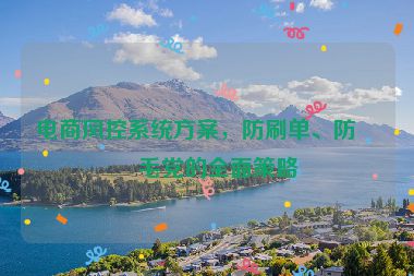 電商風(fēng)控系統(tǒng)方案，防刷單、防羊毛黨的全面策略
