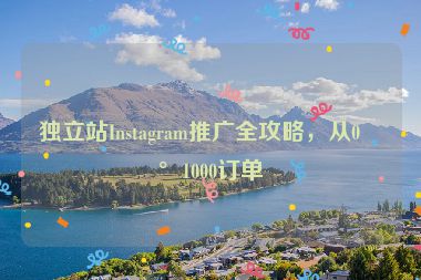 獨(dú)立站Instagram推廣全攻略，從0到1000訂單