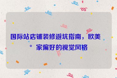 國際站店鋪裝修避坑指南，歐美買家偏好的視覺風格