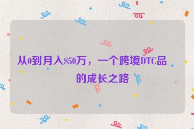 從0到月入$50萬，一個(gè)跨境DTC品牌的成長(zhǎng)之路