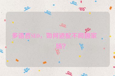 多語言SEO，如何適配不同國家市場？