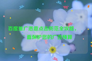 百度推廣惡意點(diǎn)擊防范全攻略，全面保護(hù)您的廣告預(yù)算