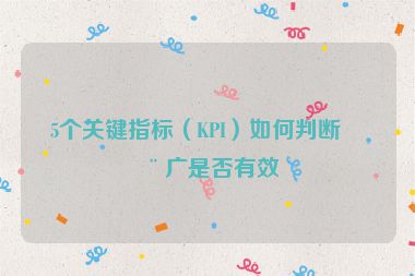 5個(gè)關(guān)鍵指標(biāo)（KPI）如何判斷推廣是否有效