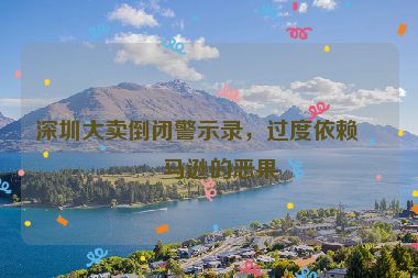 深圳大賣倒閉警示錄，過(guò)度依賴亞馬遜的惡果